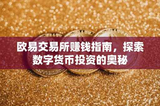 欧易交易所赚钱指南，探索数字货币投资的奥秘
