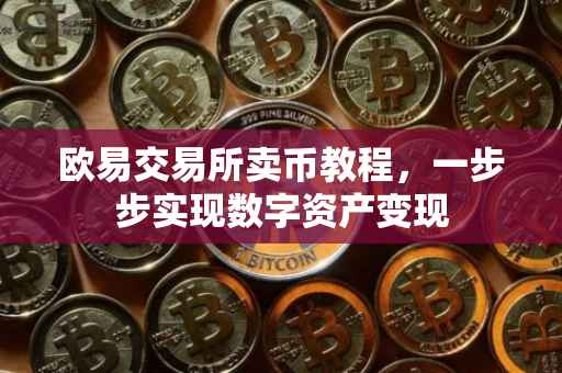 欧易交易所卖币教程，一步步实现数字资产变现