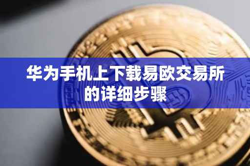 华为手机上下载易欧交易所的详细步骤