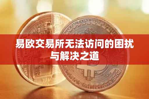 易欧交易所无法访问的困扰与解决之道