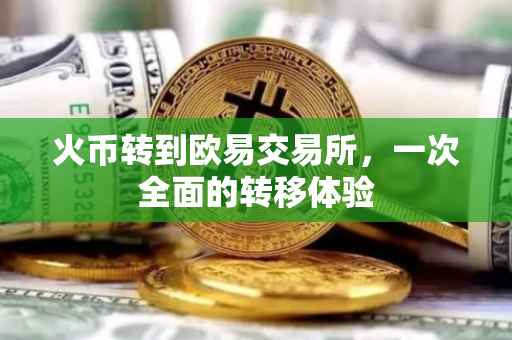 火币转到欧易交易所，一次全面的转移体验