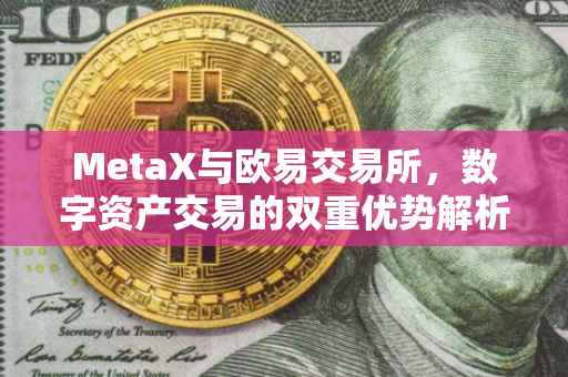 MetaX与欧易交易所，数字资产交易的双重优势解析