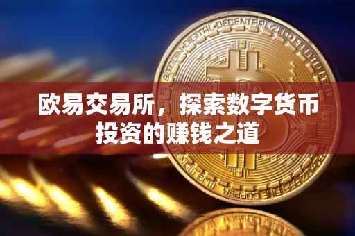 欧易交易所，探索数字货币投资的赚钱之道