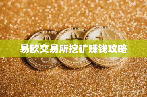 易欧交易所挖矿赚钱攻略