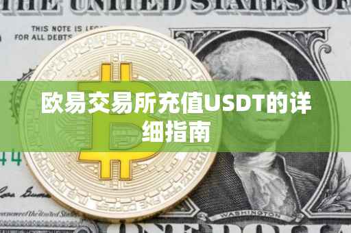 欧易交易所充值USDT的详细指南