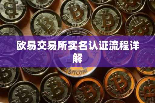 欧易交易所实名认证流程详解