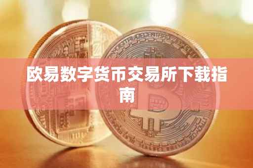 欧易数字货币交易所下载指南
