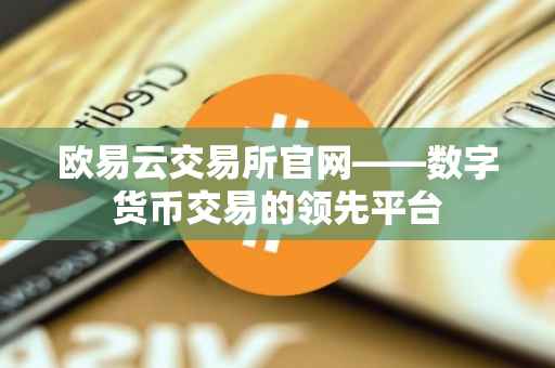 欧易云交易所官网——数字货币交易的领先平台