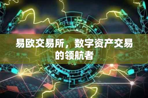 易欧交易所，数字资产交易的领航者