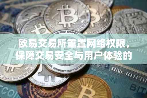 欧易交易所重置网络权限，保障交易安全与用户体验的平衡