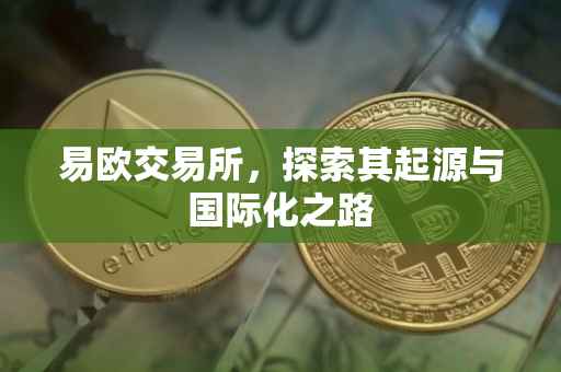 易欧交易所，探索其起源与国际化之路