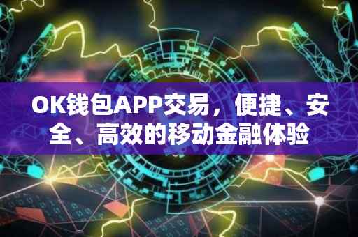 OK钱包APP交易，便捷、安全、高效的移动金融体验