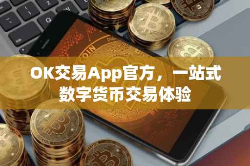 OK交易App官方，一站式数字货币交易体验