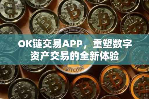 OK链交易APP，重塑数字资产交易的全新体验