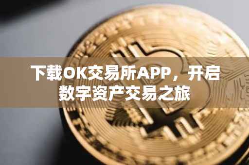 下载OK交易所APP，开启数字资产交易之旅
