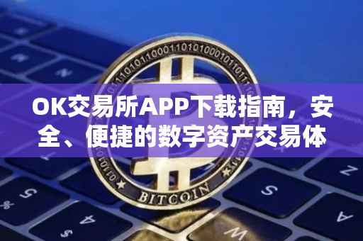 OK交易所APP下载指南，安全、便捷的数字资产交易体验