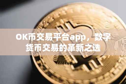 OK币交易平台app，数字货币交易的革新之选
