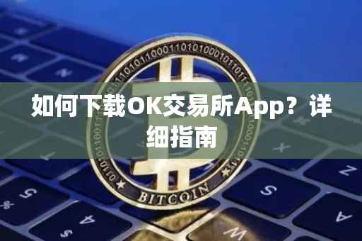如何下载OK交易所App？详细指南