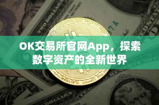 OK交易所官网App，探索数字资产的全新世界