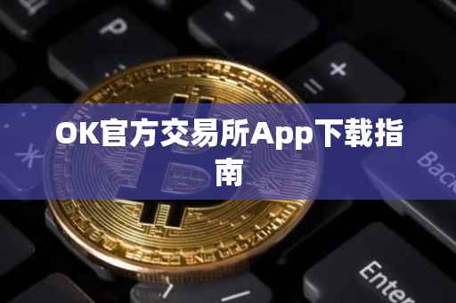 OK官方交易所App下载指南