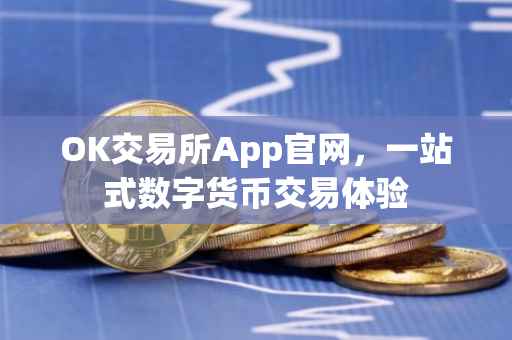 OK交易所App官网，一站式数字货币交易体验