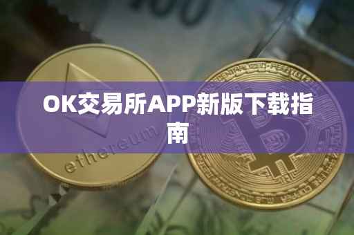 OK交易所APP新版下载指南