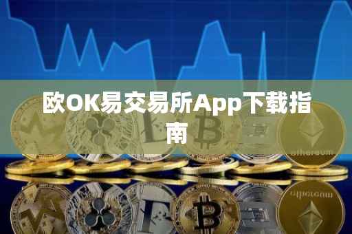 欧OK易交易所App下载指南