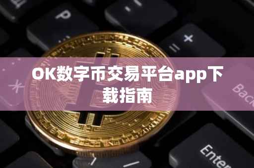 OK数字币交易平台app下载指南