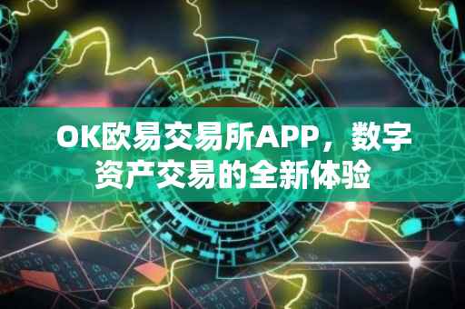OK欧易交易所APP，数字资产交易的全新体验