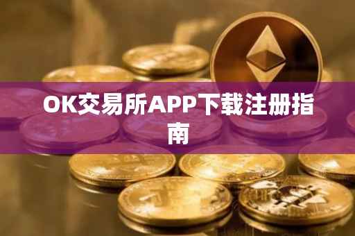 OK交易所APP下载注册指南