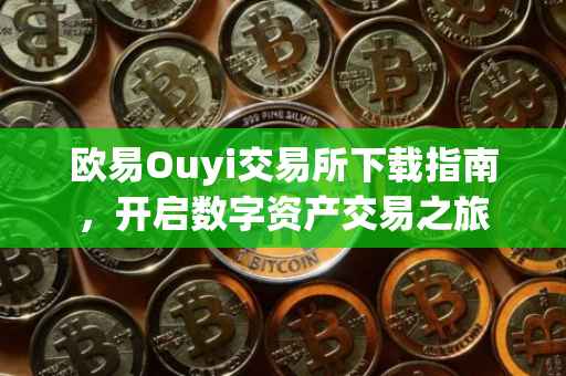 欧易Ouyi交易所下载指南，开启数字资产交易之旅