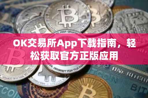 OK交易所App下载指南，轻松获取官方正版应用