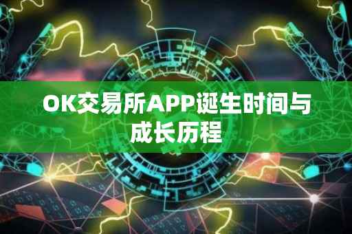 OK交易所APP诞生时间与成长历程
