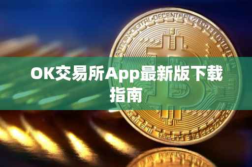 OK交易所App最新版下载指南