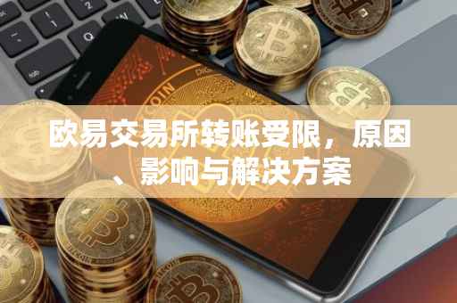 欧易交易所转账受限，原因、影响与解决方案
