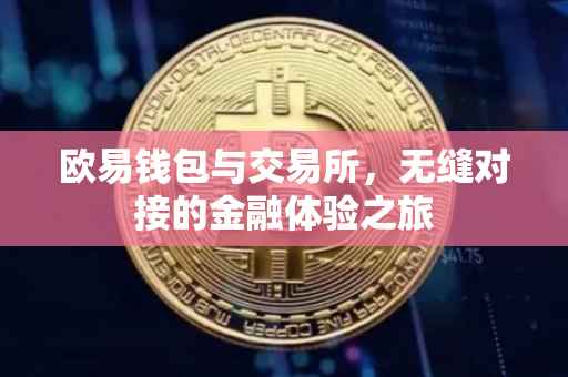 欧易钱包与交易所，无缝对接的金融体验之旅