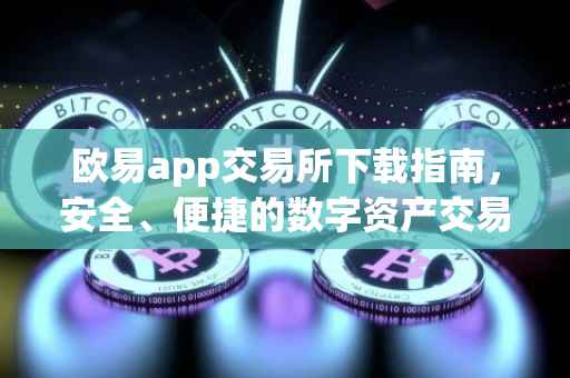 欧易app交易所下载指南，安全、便捷的数字资产交易体验