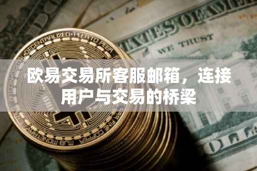 欧易交易所客服邮箱，连接用户与交易的桥梁