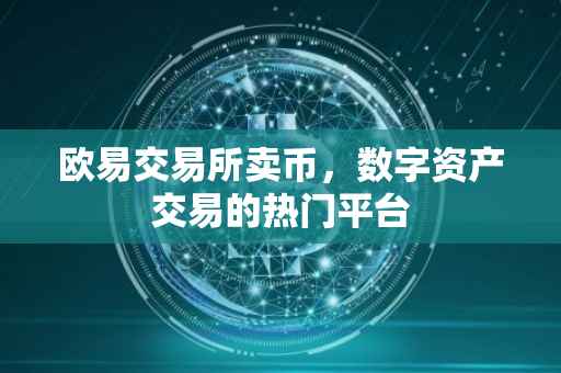 欧易交易所卖币，数字资产交易的热门平台