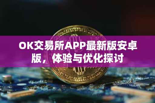 OK交易所APP最新版安卓版，体验与优化探讨