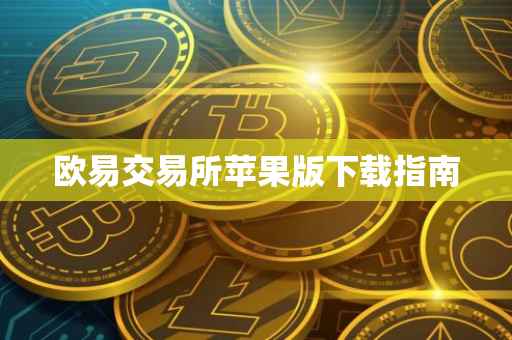 欧易交易所苹果版下载指南