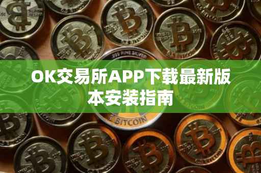 OK交易所APP下载最新版本安装指南
