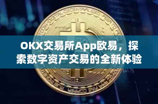 OKX交易所App欧易，探索数字资产交易的全新体验