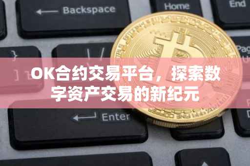 OK合约交易平台，探索数字资产交易的新纪元