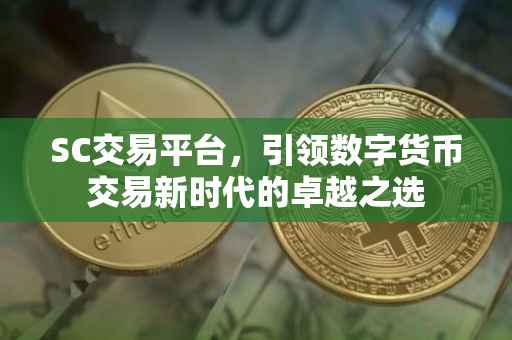 SC交易平台，引领数字货币交易新时代的卓越之选
