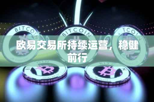 欧易交易所持续运营，稳健前行