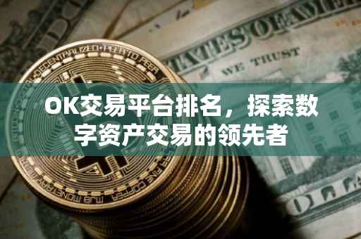OK交易平台排名，探索数字资产交易的领先者