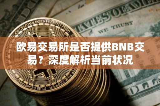 欧易交易所是否提供BNB交易？深度解析当前状况