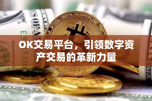 OK交易平台，引领数字资产交易的革新力量