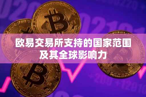 欧易交易所支持的国家范围及其全球影响力